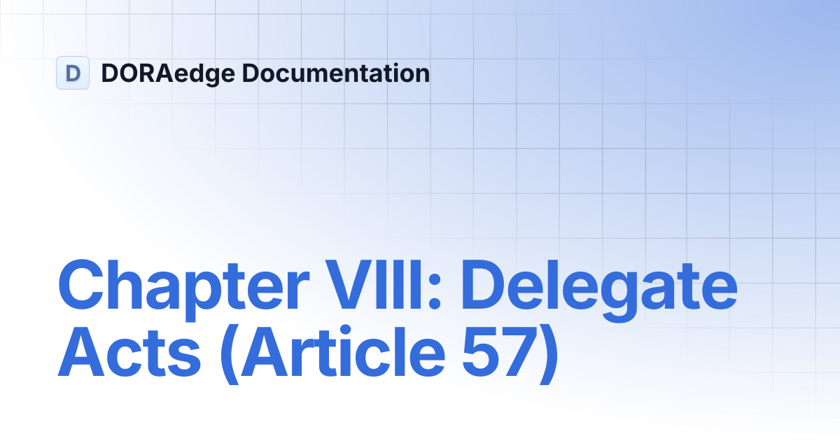 Chapter VIII: Delegate Acts (Article 57) | DORAedge Documentation